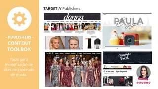 TARGET // Publishers
- PUBLISHERS -
CONTENT
TOOLBOX
Tools para
monetização de
sites de conteúdo
de moda.
 