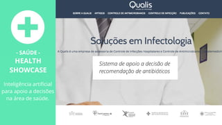 Sistema de apoio a decisão de
recomendação de antibióticos
- SAÚDE -
HEALTH
SHOWCASE
Inteligência artiﬁcial
para apoio a decisões
na área de saúde.
 