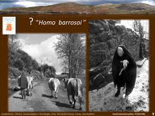 Conferência Ciência, Humanidades e Tecnologia. Univ. Fernando Pessoa. Porto. 5Junho2012 AnaCristinaCarvalho. FCSH/UNL
? “Homo barrosoi ”
9
 