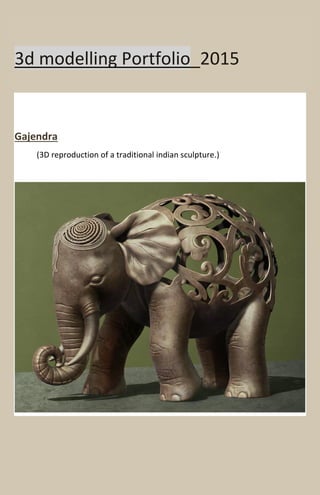 3d modelling Portfolio_2015
Gajendra
(3D reproduction of a traditional indian sculpture.)
 