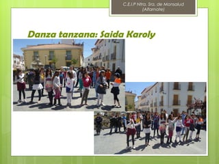 C.E.I.P Ntra. Sra. de Monsalud
                               (Alfarnate)




Danza tanzana: Saida Karoly
 