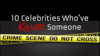 10 Celebrities Who’ve
Killed Someone

 
