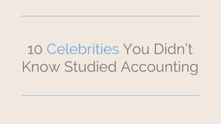 10 Celebrities You Didn’t
Know Studied Accounting
 
