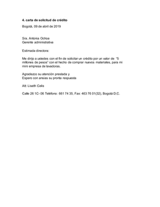 4. carta de solicitud de crédito
Bogotá, 09 de abril de 2019
Sra. Antonia Ochoa
Gerente administrativa
Estimada directora:...
