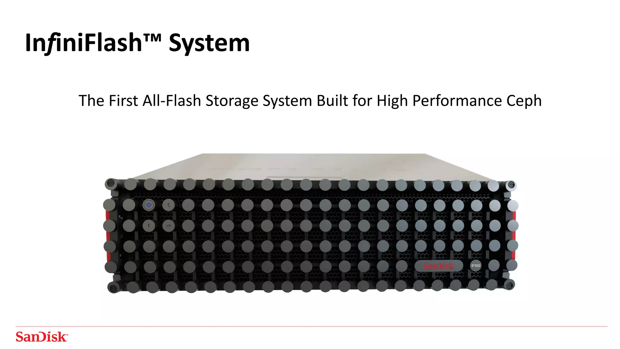 InfiniFlash™ System
The First All-Flash Storage System Built for High Performance Ceph
 