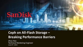1
Ceph on All-Flash Storage –
Breaking Performance Barriers
Zhou Hao
Technical Marketing Engineer
June 6th, 2015
 