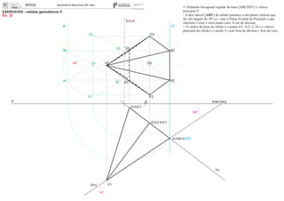 i2ir
x 0
EXERCÍCIOS - sólidos geométricos II
Ex. 3)
V2
V1
01
O2Or
30º
3- Pirâmide hexagonal regular de base [ABCDEF] e vértice
principal V:
- A face lateral [ABV] do sólido pertence a um plano vertical que
faz um ângulo de 30º a.e. com o Plano Frontal de Projeção e que
interseta o eixo x num ponto com -8 cm de abcissa;
- O centro da base do sólido é o ponto O ( -0,5; 2; 4) e o vértice
principal do sólido é o ponto V, com 4cm de abcissa e 4cm de cota.
fa
ha
(hp)
K K1 K2
e2
e1
ch
A1 B1
C1 F1
D1 E1
A2
F2
B2
E2
D2
C2
Ar
Fr
Br
Er
Dr
Cr
(i1)
 