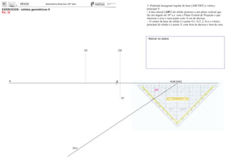 x 0
EXERCÍCIOS - sólidos geométricos II
Ex. 3)
V2
01
O2
30º
3- Pirâmide hexagonal regular de base [ABCDEF] e vértice
principal V:
- A face lateral [ABV] do sólido pertence a um plano vertical que
faz um ângulo de 30º a.e. com o Plano Frontal de Projeção e que
interseta o eixo x num ponto com -8 cm de abcissa;
- O centro da base do sólido é o ponto O ( -0,5; 2; 4) e o vértice
principal do sólido é o ponto V, com 4cm de abcissa e 4cm de cota.
(hp)
- Marcar os dados
K K1 K2
 