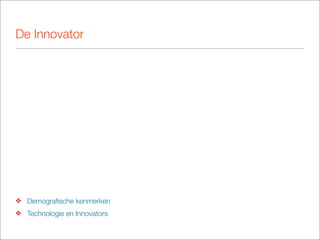 De Innovator




❖ Demograﬁsche kenmerken
❖ Technologie en Innovators
 