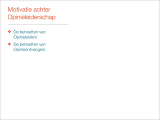 Motivatie achter
Opinieleiderschap

❖ De behoeften van
  Opinieleiders
❖ De behoeften van
  Opinieontvangers
 