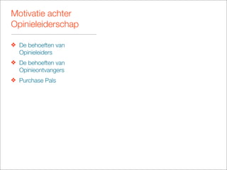 Motivatie achter
Opinieleiderschap

❖ De behoeften van
  Opinieleiders
❖ De behoeften van
  Opinieontvangers
❖ Purchase Pals
 