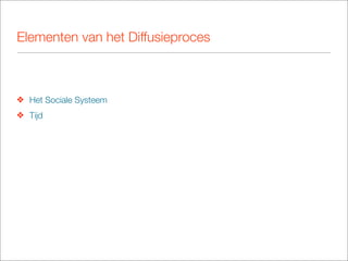 Elementen van het Diffusieproces



❖ Het Sociale Systeem
❖ Tijd
 