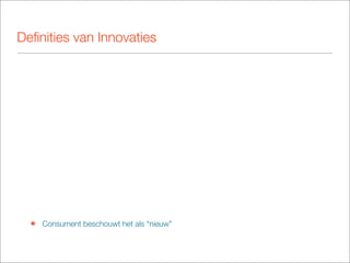 Deﬁnities van Innovaties




  ๏ Consument beschouwt het als “nieuw”
 