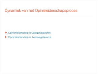 Dynamiek van het Opinieleiderschapsproces




❖ Opinionleiderschap is Categoriespeciﬁek
❖ Opinionleiderschap is tweeweginteractie
 