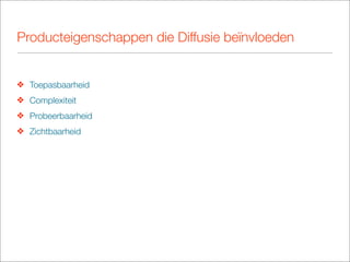 Producteigenschappen die Diffusie beïnvloeden


❖ Toepasbaarheid
❖ Complexiteit
❖ Probeerbaarheid
❖ Zichtbaarheid
 