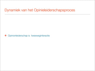 Dynamiek van het Opinieleiderschapsproces




❖ Opinionleiderschap is tweeweginteractie
 