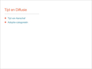 Tijd en Diffusie

❖ Tijd van Aanschaf
❖ Adoptie-categorieën
 