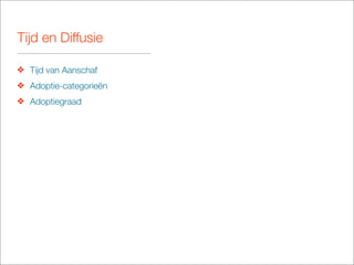 Tijd en Diffusie

❖ Tijd van Aanschaf
❖ Adoptie-categorieën
❖ Adoptiegraad
 