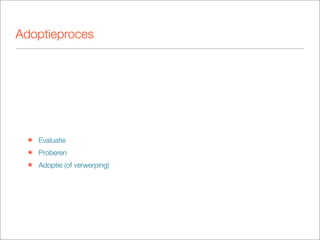 Adoptieproces




 ๏ Evaluatie
 ๏ Proberen
 ๏ Adoptie (of verwerping)
 