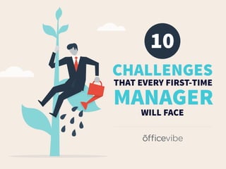 10
CHALLENGES
THAT EVERY FIRST-TIME
MANAGER
WILL FACE
 