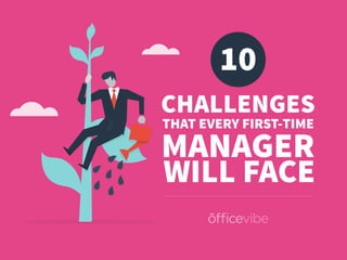10
CHALLENGES
THAT EVERY FIRST-TIME
MANAGER
WILL FACE
 