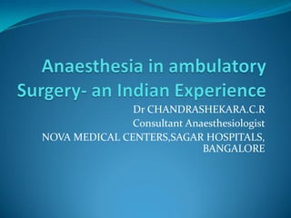 Dr CHANDRASHEKARA.C.R
               Consultant Anaesthesiologist
NOVA MEDICAL CENTERS,SAGAR HOSPITALS,
                             BANGALORE
 