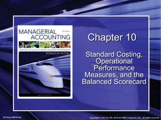 Copyright © 2011 by The McGraw-Hill Companies, Inc. All rights reserved.
McGraw-Hill/Irwin
Chapter 10
Standard Costing,
Operational
Performance
Measures, and the
Balanced Scorecard
 
