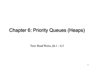 Chapter 6: Priority Queues (Heaps)
Text: Read Weiss, §6.1 – 6.3
1
 