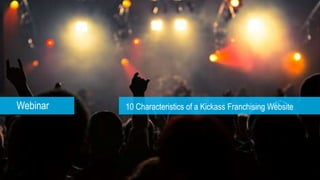 10 Characteristics of a Kickass Franchising WebsiteWebinar
 