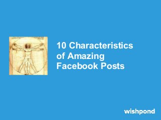 10 Characteristics
of Amazing
Facebook Posts
 
