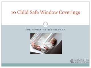 10 Child Safe Window Coverings 
FOR HOMES WITH CHILDREN 
 
