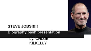 STEVE JOBS!!!!!
Biography bash presentation
by: CHLOE
KILKELLY
 