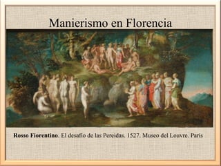 Manierismo en Florencia

Rosso Fiorentino. El desafío de las Pereidas. 1527. Museo del Louvre. París

 