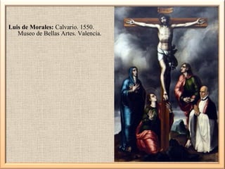 Luis de Morales: Calvario. 1550.
Museo de Bellas Artes. Valencia.

 