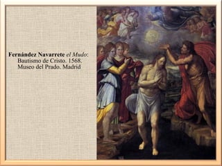 Fernández Navarrete el Mudo:
Bautismo de Cristo. 1568.
Museo del Prado. Madrid

 