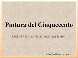 Pintura del Cinquecento
Del clasicismo al manierismo

Higinio Rodríguez Lorenzo

 