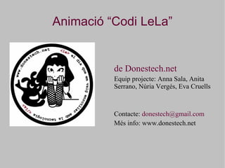 Animació “Codi LeLa” ,[object Object],[object Object],[object Object],[object Object]