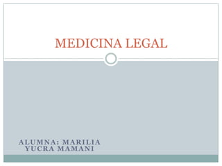 Alumna: MariliaYucra Mamani MEDICINA LEGAL 