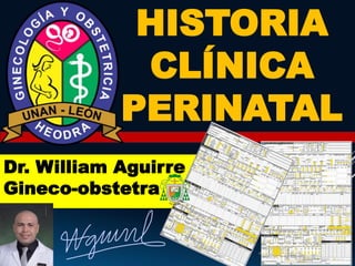 HISTORIA
CLÍNICA
PERINATAL
Dr. William Aguirre
Gineco-obstetra
 