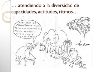 … atendiendo a la diversidad de
capacidades, actitudes, ritmos…
 