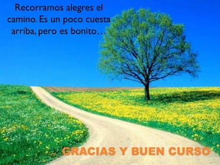 30/04/2013 65
Recorramos alegres el
camino. Es un poco cuesta
arriba, pero es bonito…
GRACIAS Y BUEN CURSO
 