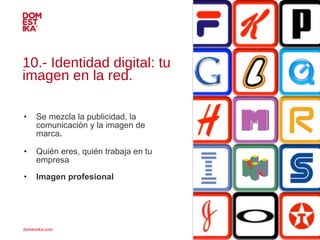10.- Identidad digital: tu imagen en la red. <ul><li>Se mezcla la publicidad, la comunicación y la imagen de marca .   </l...