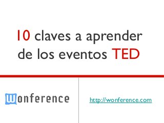 10 claves a aprender
de los eventos TED
          Text




           http://wonference.com
 