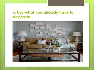 6. Use what you already have to
decorate.

 
