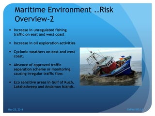  Increase in unregulated fishing
traffic on east and west coast
 Increase in oil exploration activities
 Cyclonic weath...