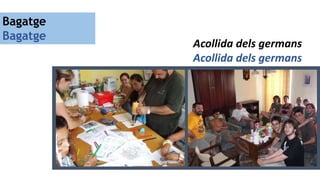 Acollida dels germans
Acollida dels germans
Bagatge
Bagatge
 