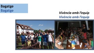 Vivència amb l’equip
Vivència amb l’equip
Bagatge
Bagatge
 