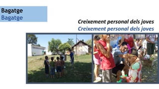 Creixement personal dels joves
Creixement personal dels joves
Bagatge
Bagatge
 