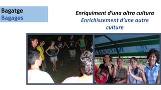 Enriquiment d’una altra cultura
Enrichissement d’une autre
culture
Bagatge
Bagages
 