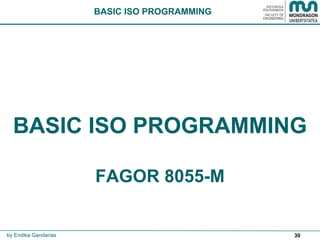 30
BASIC ISO PROGRAMMING
FAGOR 8055-M
by Endika Gandarias
BASIC ISO PROGRAMMING
 